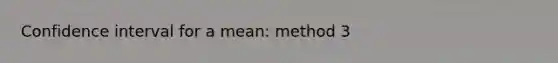 Confidence interval for a mean: method 3