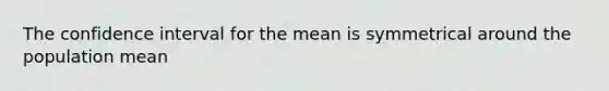 The confidence interval for the mean is symmetrical around the population mean