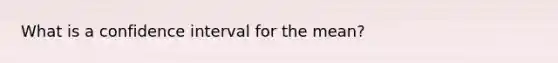 What is a confidence interval for the mean?