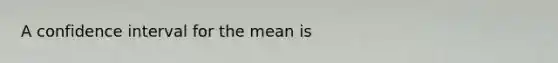 A confidence interval for the mean is