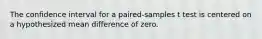 The confidence interval for a paired-samples t test is centered on a hypothesized mean difference of zero.