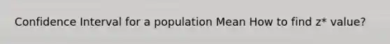 Confidence Interval for a population Mean How to find z* value?