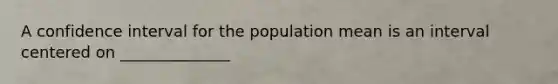 A confidence interval for the population mean is an interval centered on ______________