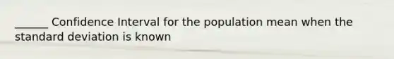 ______ Confidence Interval for the population mean when the standard deviation is known