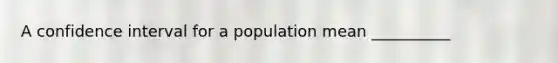 A confidence interval for a population mean __________