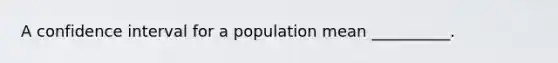 A confidence interval for a population mean __________.