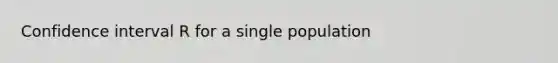 Confidence interval R for a single population