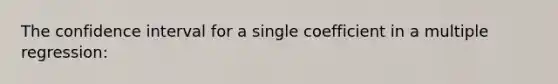 The confidence interval for a single coefficient in a multiple regression: