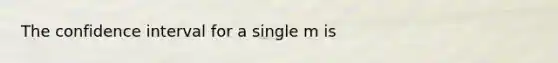 The confidence interval for a single m is