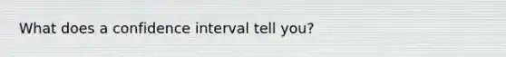 What does a confidence interval tell you?