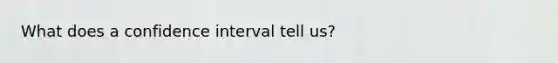 What does a confidence interval tell us?