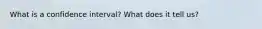 What is a confidence interval? What does it tell us?