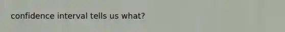 confidence interval tells us what?