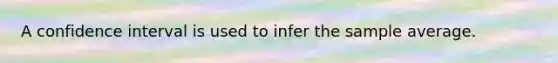 A confidence interval is used to infer the sample average.