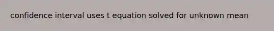 confidence interval uses t equation solved for unknown mean