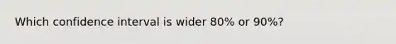 Which confidence interval is wider 80% or 90%?