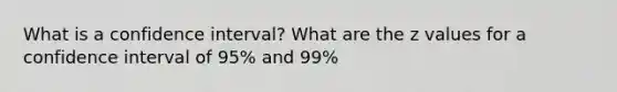 What is a confidence interval? What are the z values for a confidence interval of 95% and 99%