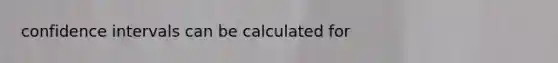 confidence intervals can be calculated for