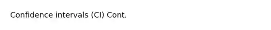 Confidence intervals (CI) Cont.