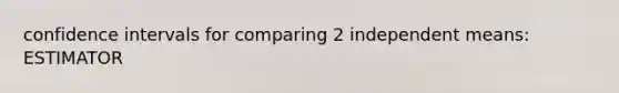 confidence intervals for comparing 2 independent means: ESTIMATOR