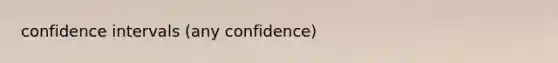 <a href='https://www.questionai.com/knowledge/kyczSch78d-confidence-intervals' class='anchor-knowledge'>confidence intervals</a> (any confidence)