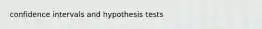 confidence intervals and hypothesis tests