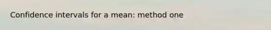 Confidence intervals for a mean: method one