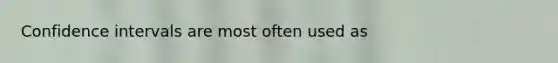 Confidence intervals are most often used as