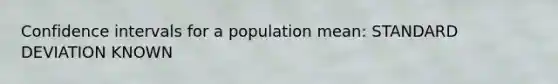 Confidence intervals for a population mean: <a href='https://www.questionai.com/knowledge/kqGUr1Cldy-standard-deviation' class='anchor-knowledge'>standard deviation</a> KNOWN