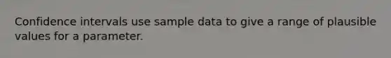 Confidence intervals use sample data to give a range of plausible values for a parameter.