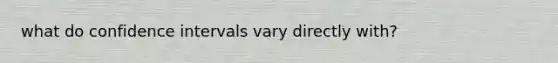 what do confidence intervals vary directly with?
