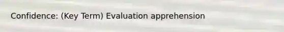 Confidence: (Key Term) Evaluation apprehension