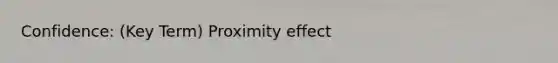 Confidence: (Key Term) Proximity effect