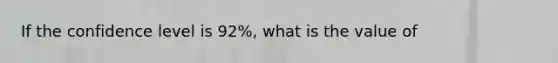 If the confidence level is 92​%, what is the value of