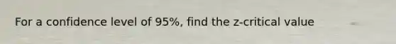 For a confidence level of 95%, find the z-critical value