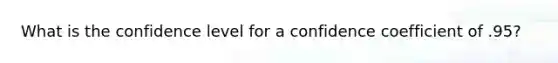 What is the confidence level for a confidence coefficient of .95?