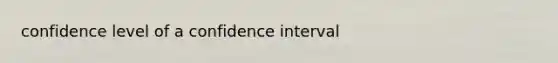 confidence level of a confidence​ interval