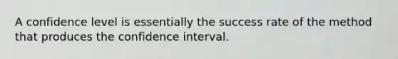 A confidence level is essentially the success rate of the method that produces the confidence interval.