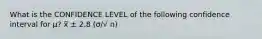 What is the CONFIDENCE LEVEL of the following confidence interval for μ? x̅ ± 2.8 (σ/√ n)