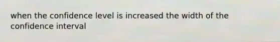 when the confidence level is increased the width of the confidence interval