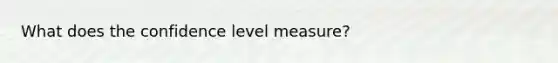 What does the confidence level​ measure?