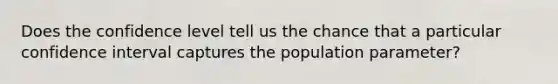 Does the confidence level tell us the chance that a particular confidence interval captures the population parameter?