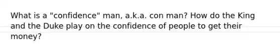 What is a "confidence" man, a.k.a. con man? How do the King and the Duke play on the confidence of people to get their money?