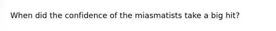 When did the confidence of the miasmatists take a big hit?