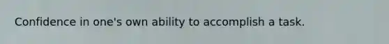 Confidence in one's own ability to accomplish a task.