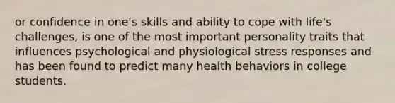 or confidence in one's skills and ability to cope with life's challenges, is one of the most important personality traits that influences psychological and physiological stress responses and has been found to predict many health behaviors in college students.