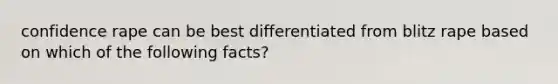 confidence rape can be best differentiated from blitz rape based on which of the following facts?