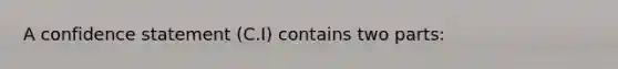 A confidence statement (C.I) contains two parts: