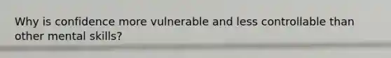 Why is confidence more vulnerable and less controllable than other mental skills?