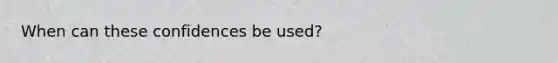 When can these confidences be used?